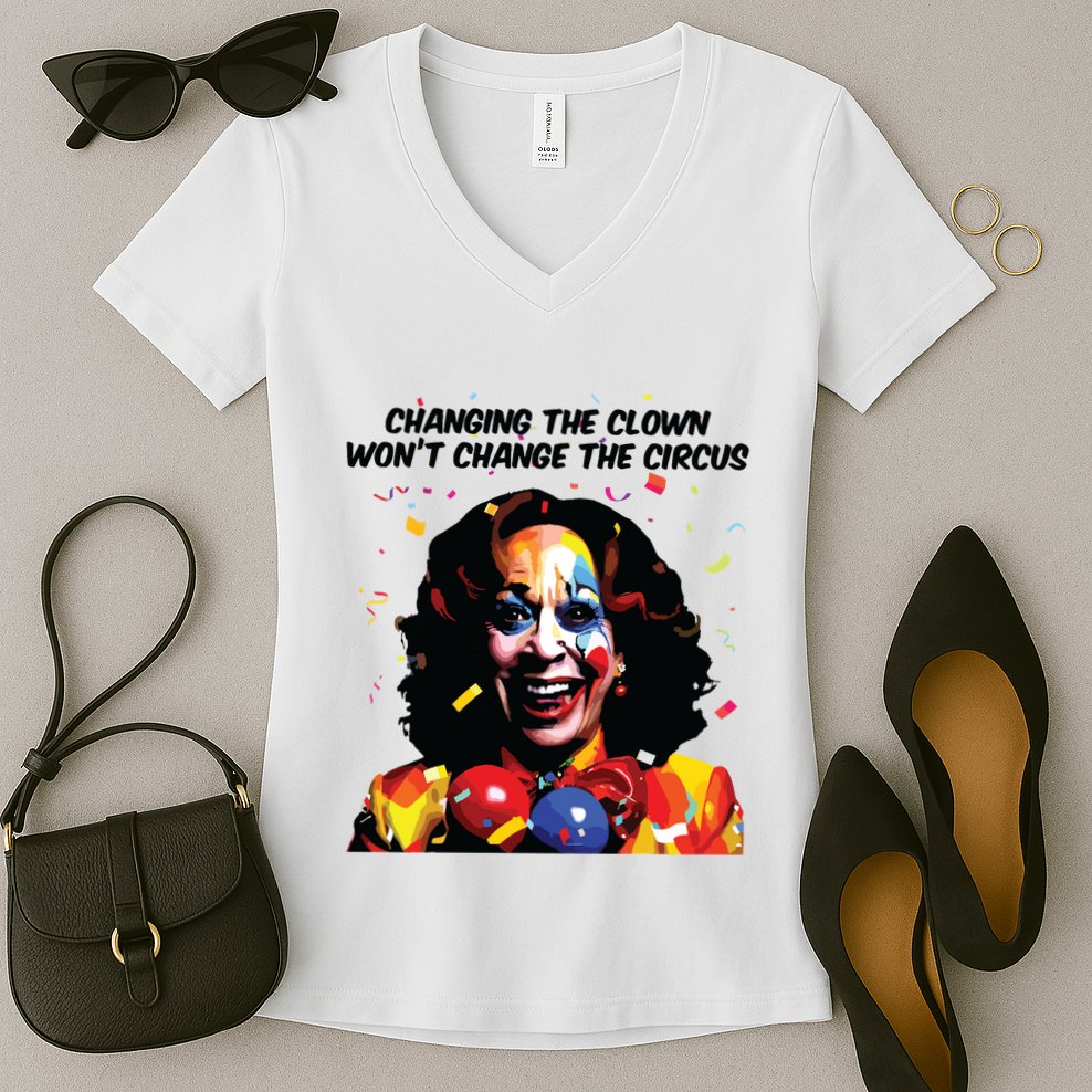 Changing The Clown Won’T Change The Circus Kamala Harris Women's V-Neck T-Shirt