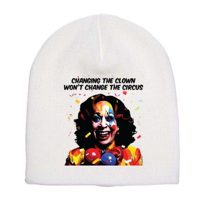 Changing The Clown Won’T Change The Circus Kamala Harris Short Acrylic Beanie