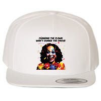 Changing The Clown Won’T Change The Circus Kamala Harris Wool Snapback Cap