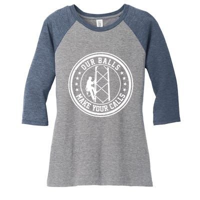 Cell Tower Climber Our Balls Make Your Calls Climbing Women's Tri-Blend 3/4-Sleeve Raglan Shirt