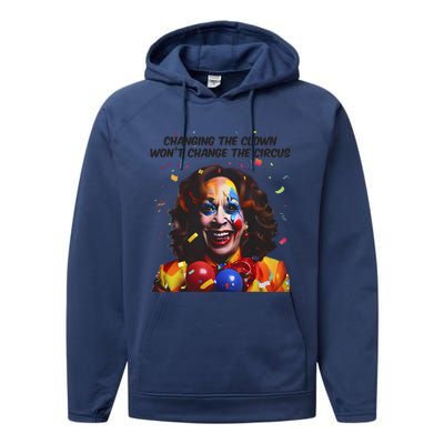 Changing The Clown Won’T Change The Circus Kamala Harris Performance Fleece Hoodie