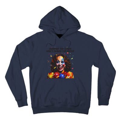 Changing The Clown Won’T Change The Circus Kamala Harris Tall Hoodie