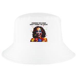 Changing The Clown Won’T Change The Circus Kamala Harris Cool Comfort Performance Bucket Hat