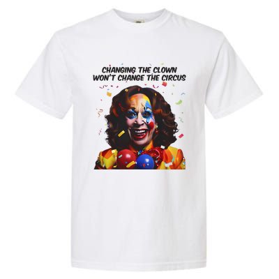 Changing The Clown Won’T Change The Circus Kamala Harris Garment-Dyed Heavyweight T-Shirt