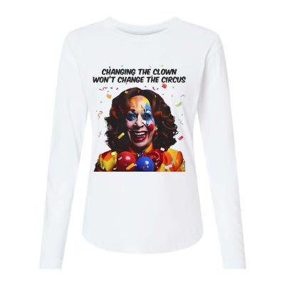 Changing The Clown Won’T Change The Circus Kamala Harris Womens Cotton Relaxed Long Sleeve T-Shirt