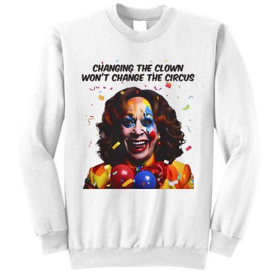 Changing The Clown Won’T Change The Circus Kamala Harris Sweatshirt