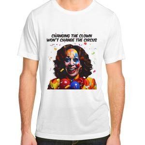 Changing The Clown Won’T Change The Circus Kamala Harris Adult ChromaSoft Performance T-Shirt