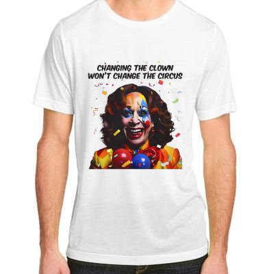 Changing The Clown Won’T Change The Circus Kamala Harris Adult ChromaSoft Performance T-Shirt