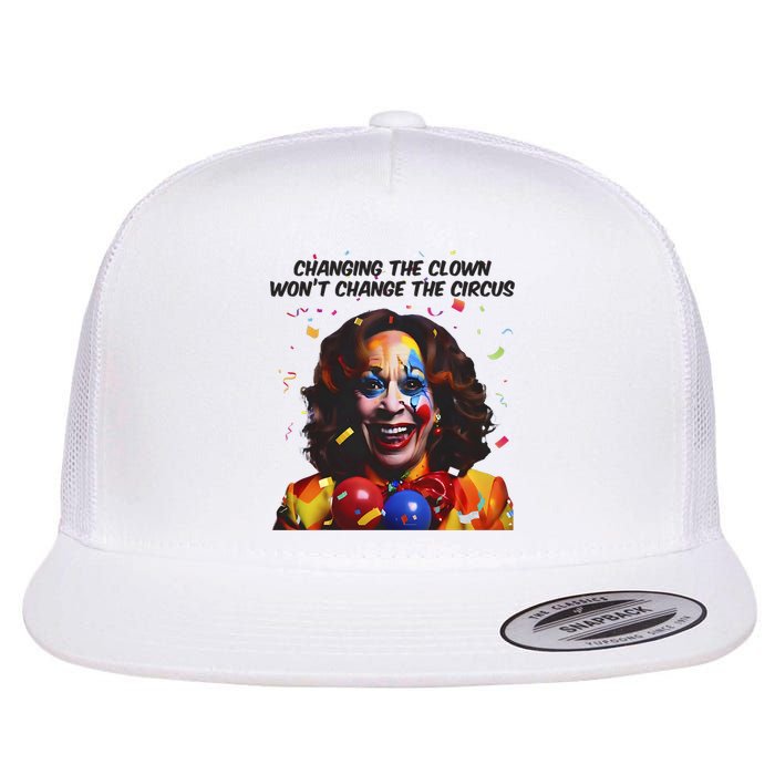 Changing The Clown Won’T Change The Circus Kamala Harris Flat Bill Trucker Hat