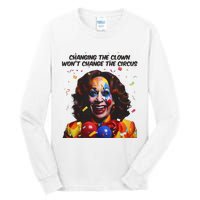 Changing The Clown Won’T Change The Circus Kamala Harris Tall Long Sleeve T-Shirt