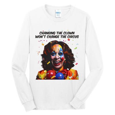 Changing The Clown Won’T Change The Circus Kamala Harris Tall Long Sleeve T-Shirt