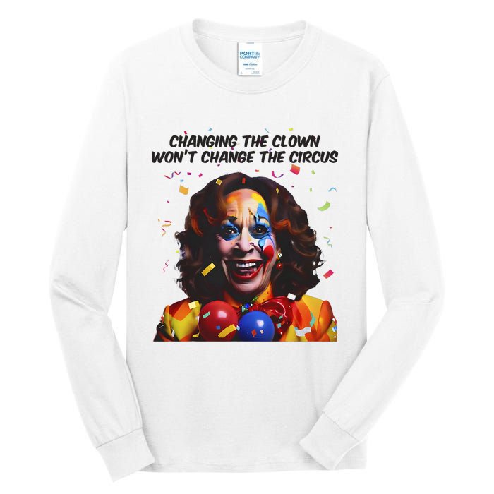 Changing The Clown Won’T Change The Circus Kamala Harris Tall Long Sleeve T-Shirt