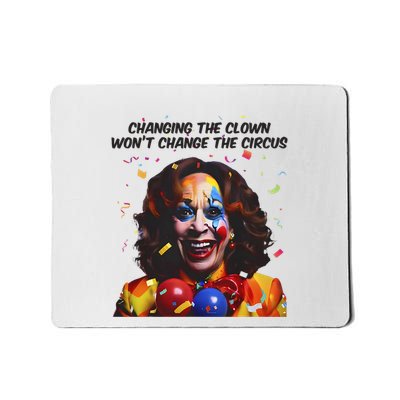 Changing The Clown Won’T Change The Circus Kamala Harris Mousepad