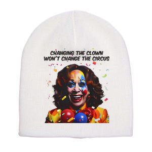 Changing The Clown Won’T Change The Circus Kamala Harris Short Acrylic Beanie