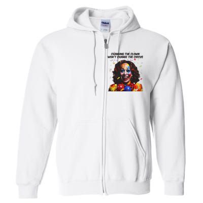 Changing The Clown Won’T Change The Circus Kamala Harris Full Zip Hoodie