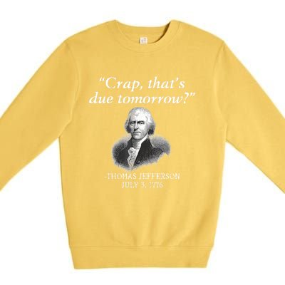 Crap ThatS Due Tomorrow Thomas Jefferson Premium Crewneck Sweatshirt