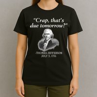 Crap ThatS Due Tomorrow Thomas Jefferson T-Shirt
