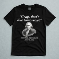 Crap ThatS Due Tomorrow Thomas Jefferson T-Shirt