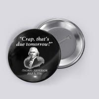 Crap ThatS Due Tomorrow Thomas Jefferson Button