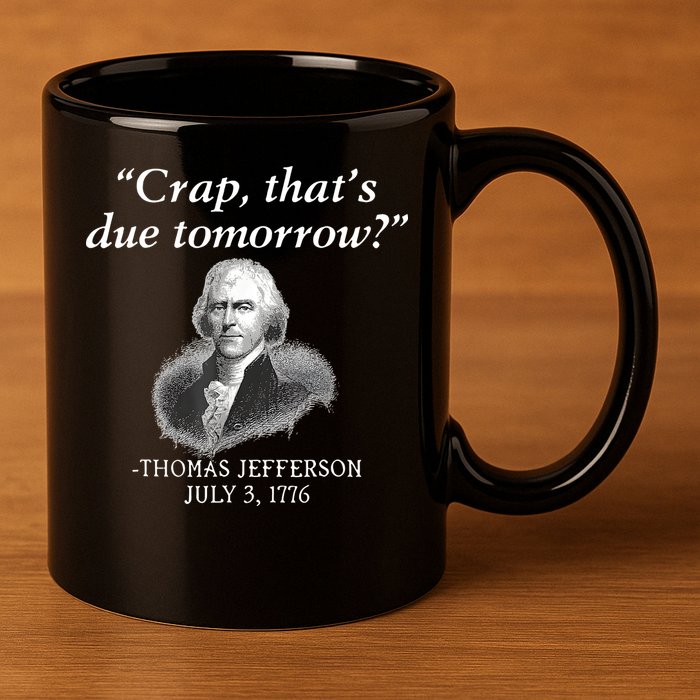 Crap ThatS Due Tomorrow Thomas Jefferson 11oz C Handle Ceramic Mug