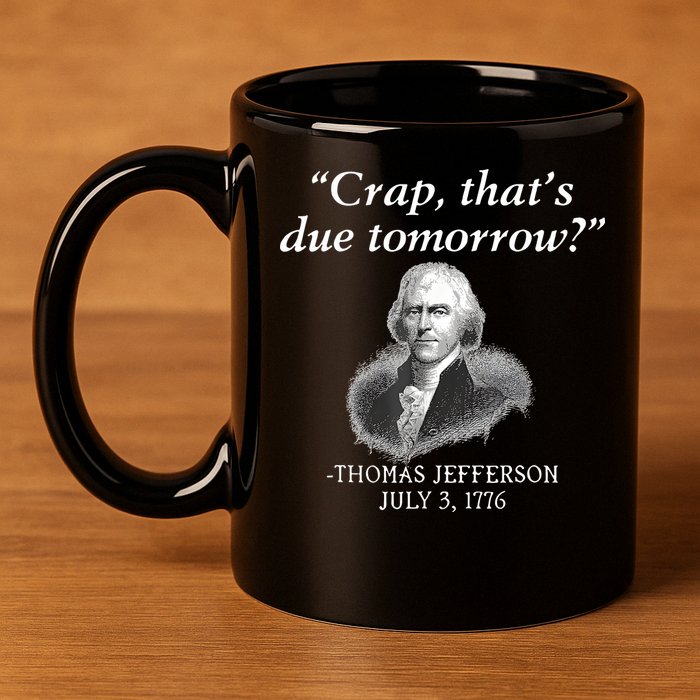 Crap ThatS Due Tomorrow Thomas Jefferson 11oz C Handle Ceramic Mug