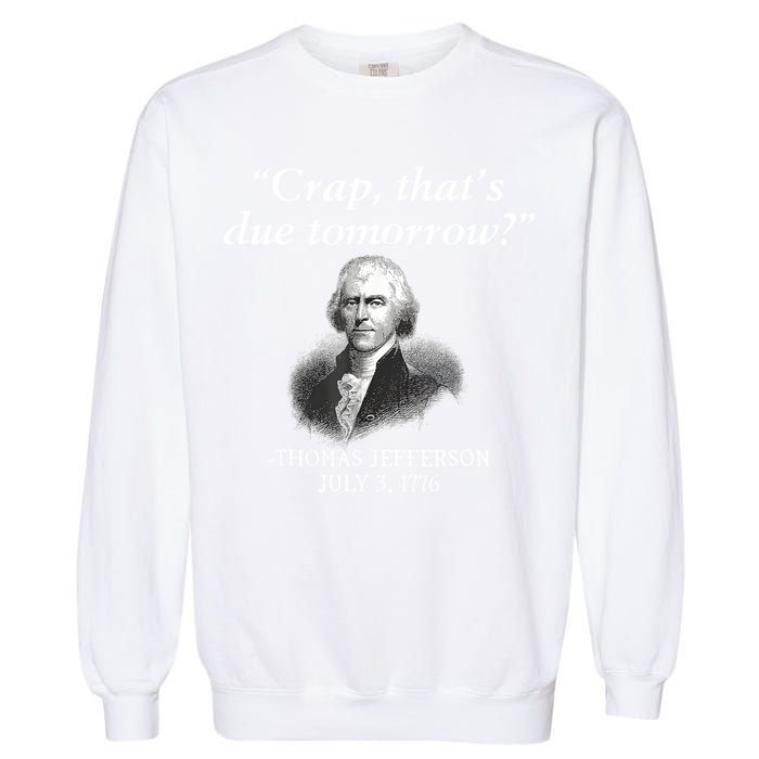 Crap ThatS Due Tomorrow Thomas Jefferson Garment-Dyed Sweatshirt