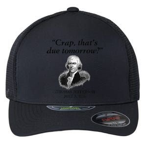 Crap That's Due Tomorrow Thomas Jefferson Funny 4th Of July Flexfit Unipanel Trucker Cap