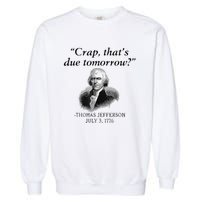 Crap That's Due Tomorrow Thomas Jefferson Funny 4th Of July Garment-Dyed Sweatshirt