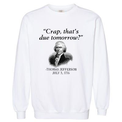 Crap That's Due Tomorrow Thomas Jefferson Funny 4th Of July Garment-Dyed Sweatshirt