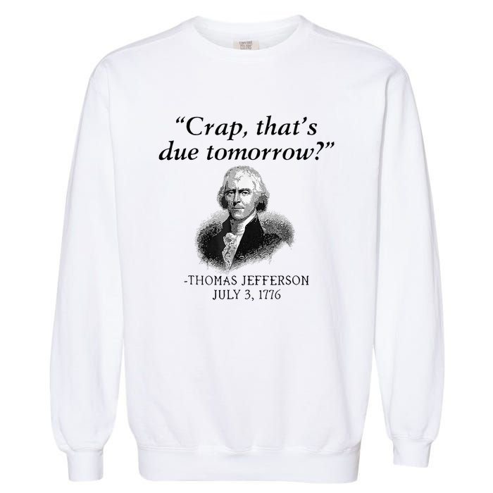 Crap That's Due Tomorrow Thomas Jefferson Funny 4th Of July Garment-Dyed Sweatshirt