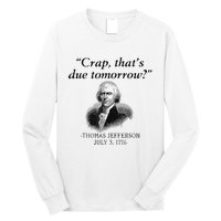 Crap That's Due Tomorrow Thomas Jefferson Funny 4th Of July Long Sleeve Shirt