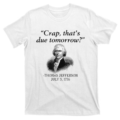 Crap That's Due Tomorrow Thomas Jefferson Funny 4th Of July T-Shirt