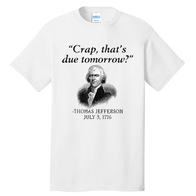 Crap That's Due Tomorrow Thomas Jefferson Funny 4th Of July Tall T-Shirt