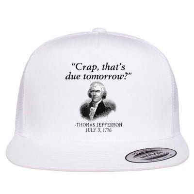 Crap That's Due Tomorrow Thomas Jefferson Funny 4th Of July Flat Bill Trucker Hat