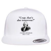 Crap That's Due Tomorrow Thomas Jefferson Funny 4th Of July Flat Bill Trucker Hat