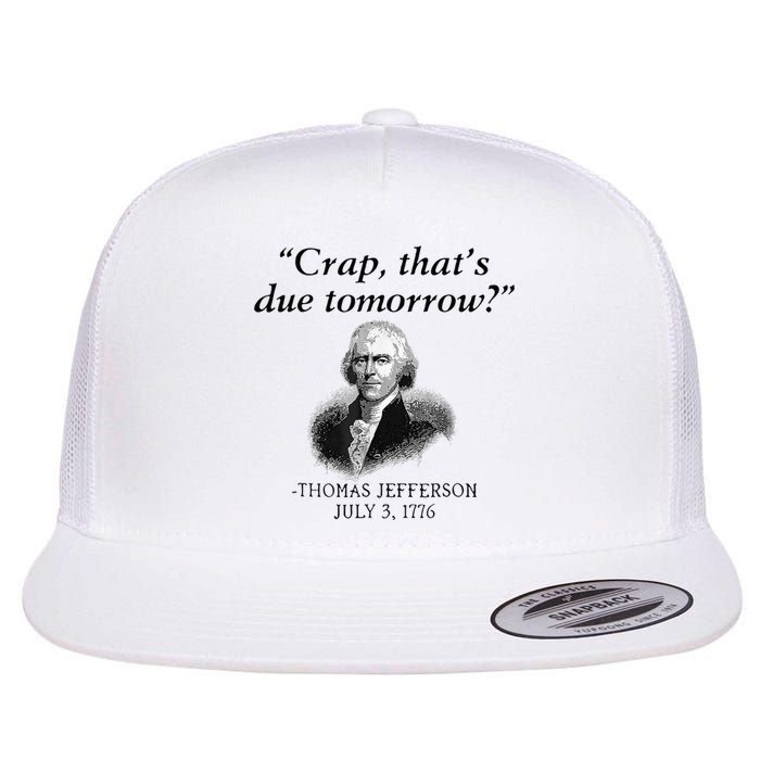 Crap That's Due Tomorrow Thomas Jefferson Funny 4th Of July Flat Bill Trucker Hat