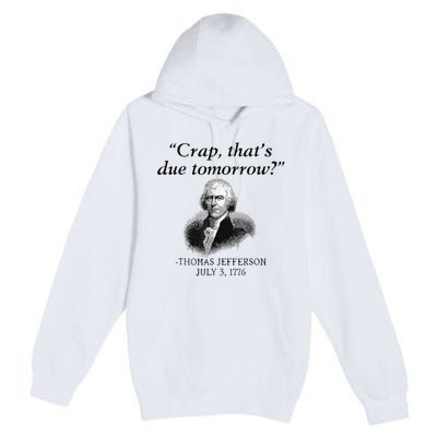 Crap That's Due Tomorrow Thomas Jefferson Funny 4th Of July Premium Pullover Hoodie