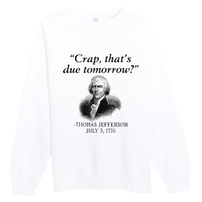 Crap That's Due Tomorrow Thomas Jefferson Funny 4th Of July Premium Crewneck Sweatshirt