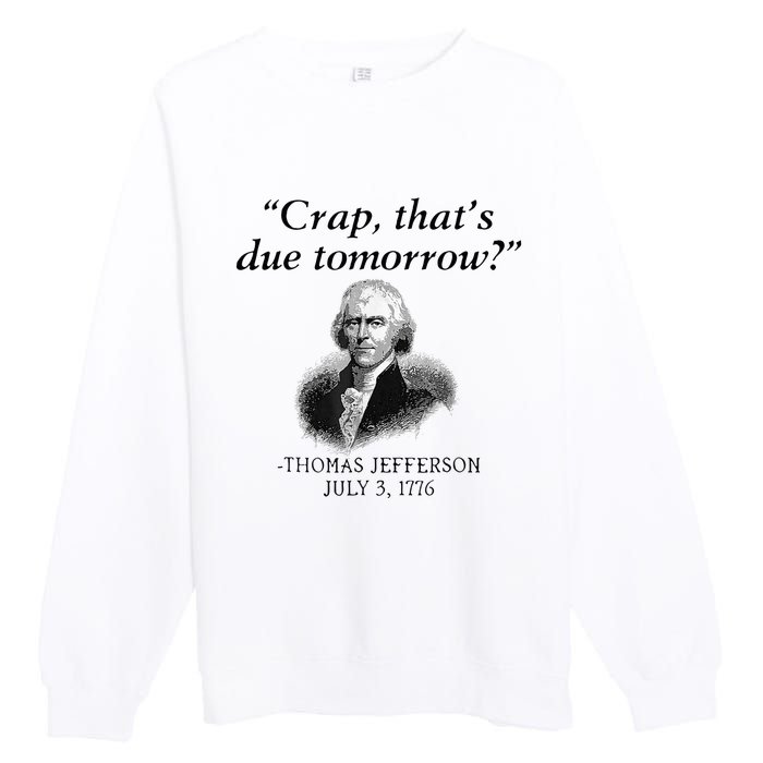 Crap That's Due Tomorrow Thomas Jefferson Funny 4th Of July Premium Crewneck Sweatshirt