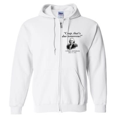 Crap That's Due Tomorrow Thomas Jefferson Funny 4th Of July Full Zip Hoodie