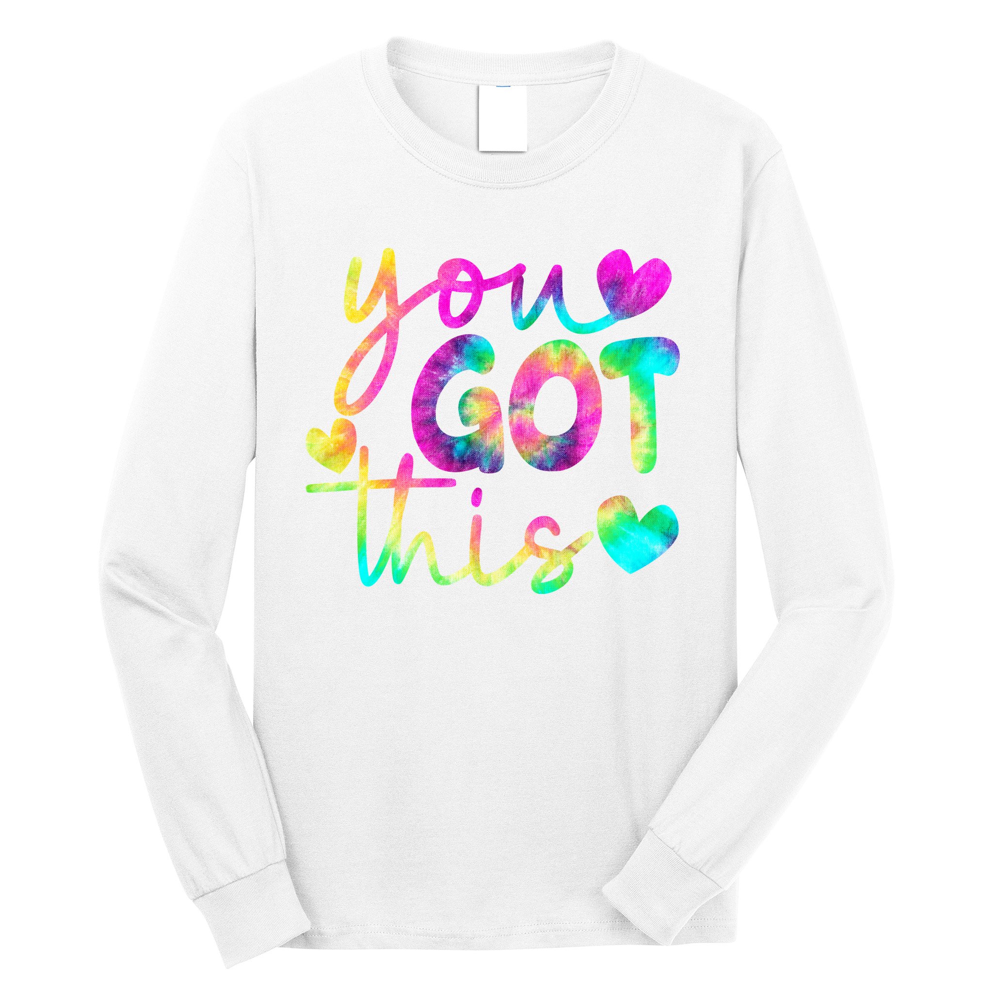Cute Tie Dye You Got This Long Sleeve Shirt