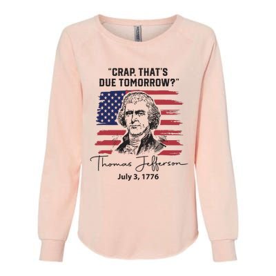 Crap Thats Due Tomorrow Funny 4th Of July Thomas Jefferson Womens California Wash Sweatshirt