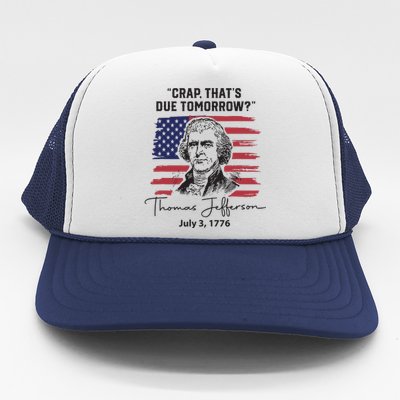 Crap Thats Due Tomorrow Funny 4th Of July Thomas Jefferson Trucker Hat