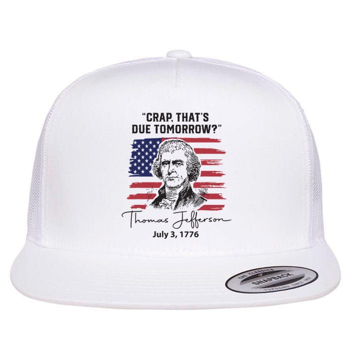 Crap Thats Due Tomorrow Funny 4th Of July Thomas Jefferson Flat Bill Trucker Hat