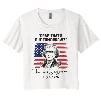 Crap Thats Due Tomorrow Funny 4th Of July Thomas Jefferson Women's Crop Top Tee