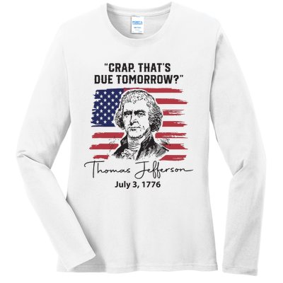 Crap Thats Due Tomorrow Funny 4th Of July Thomas Jefferson Ladies Long Sleeve Shirt