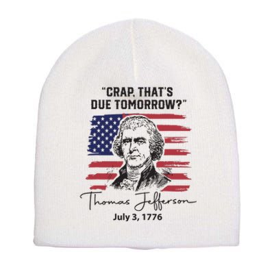 Crap Thats Due Tomorrow Funny 4th Of July Thomas Jefferson Short Acrylic Beanie