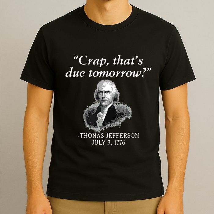 Crap Thats Due Tomorrow Thomas Jefferson T-Shirt