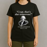 Crap Thats Due Tomorrow Thomas Jefferson T-Shirt