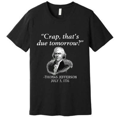 Crap Thats Due Tomorrow Thomas Jefferson Premium T-Shirt